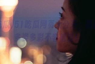 51吃瓜网页大公开，黑料里的多姿多彩不容错过！