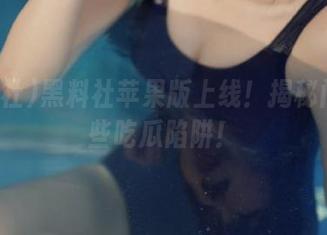 黑料社苹果版上线！揭秘门后那些吃瓜陷阱！